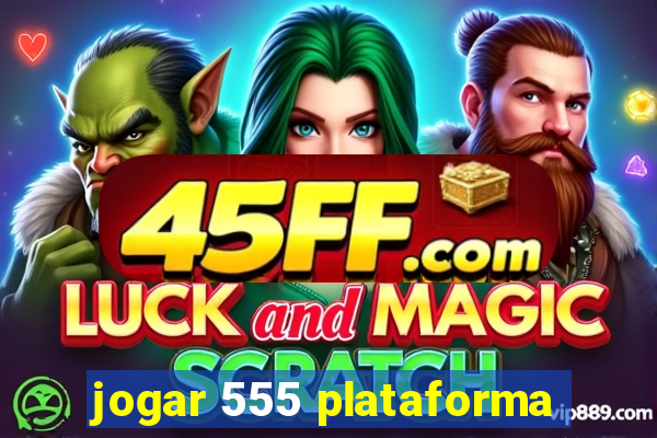 jogar 555 plataforma